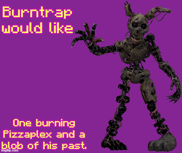 Burntrap would like One burning Pizzaplex and a blob of his past. | made w/ Imgflip meme maker
