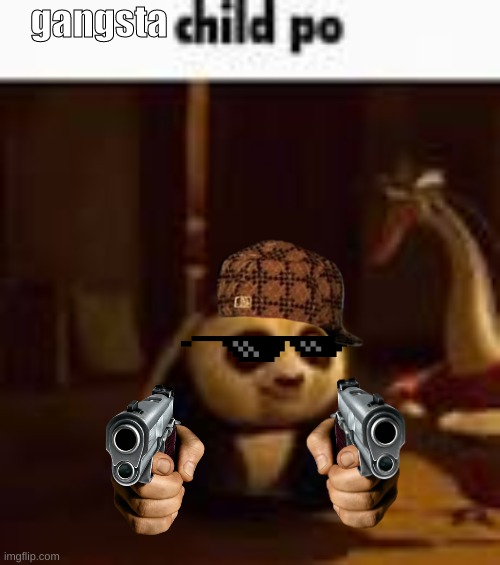 child po | gangsta | image tagged in child po | made w/ Imgflip meme maker