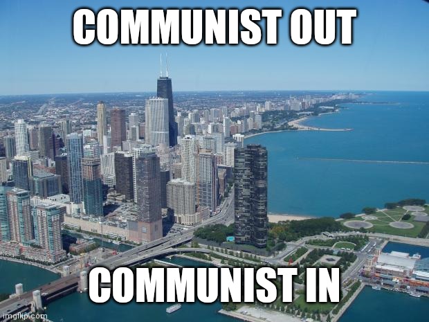 100 Years. And nothing changes | COMMUNIST OUT; COMMUNIST IN | image tagged in chicago | made w/ Imgflip meme maker