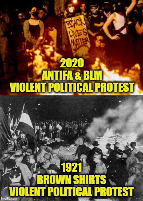 What is the difference? | 2020
ANTIFA & BLM
VIOLENT POLITICAL PROTEST; 1921
BROWN SHIRTS
VIOLENT POLITICAL PROTEST | image tagged in violence is never the answer | made w/ Imgflip meme maker