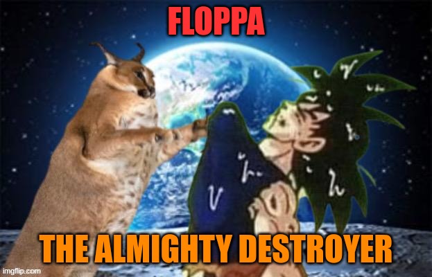 one of the few godly beings that walk earth | FLOPPA; THE ALMIGHTY DESTROYER | made w/ Imgflip meme maker