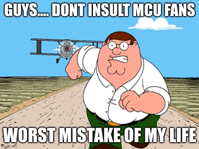 LiKeAnDsUbFoRmOrE | GUYS.... DONT INSULT MCU FANS; WORST MISTAKE OF MY LIFE | image tagged in peter griffin running away,mcu,marvel | made w/ Imgflip meme maker