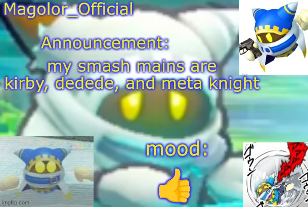 Magolor_Official's Magolor announcement temp | my smash mains are kirby, dedede, and meta knight; 👍 | image tagged in magolor_official's magolor announcement temp | made w/ Imgflip meme maker