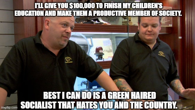Liberal Colleges | I'LL GIVE YOU $100,000 TO FINISH MY CHILDREN'S EDUCATION AND MAKE THEM A PRODUCTIVE MEMBER OF SOCIETY. BEST I CAN DO IS A GREEN HAIRED SOCIALIST THAT HATES YOU AND THE COUNTRY. | image tagged in memes,best i can do,socialist | made w/ Imgflip meme maker