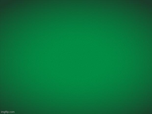 Green background | image tagged in green background | made w/ Imgflip meme maker