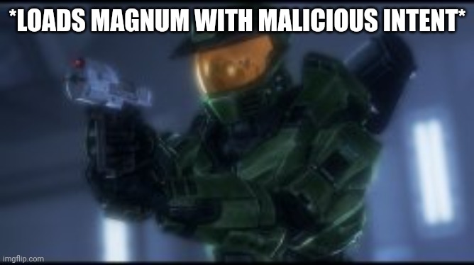 *LOADS MAGNUM WITH MALICIOUS INTENT* | made w/ Imgflip meme maker
