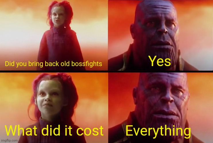 Dr.Bob49 be like (Dr.Bob is okay with eliminating the story we all worked so hard to make) | Did you bring back old bossfights; Yes; What did it cost; Everything | image tagged in thanos what did it cost | made w/ Imgflip meme maker