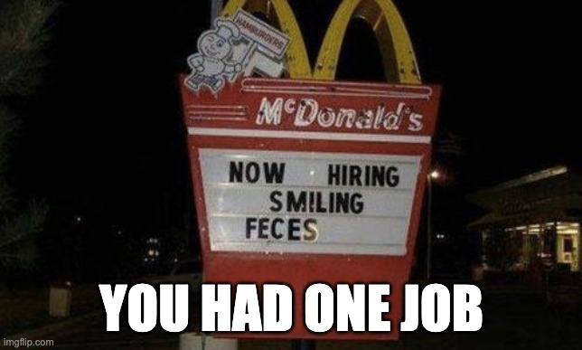 one job | YOU HAD ONE JOB | image tagged in feces,macdonalds | made w/ Imgflip meme maker