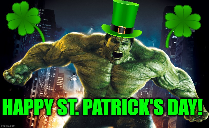 Ya'll better be wearing green... | HAPPY ST. PATRICK'S DAY! | image tagged in hulk,st patrick's day | made w/ Imgflip meme maker
