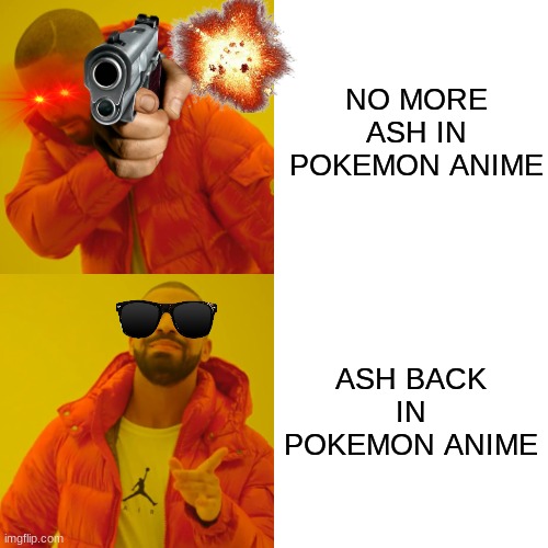 Drake Hotline Bling Meme | NO MORE ASH IN POKEMON ANIME; ASH BACK IN POKEMON ANIME | image tagged in memes,drake hotline bling | made w/ Imgflip meme maker