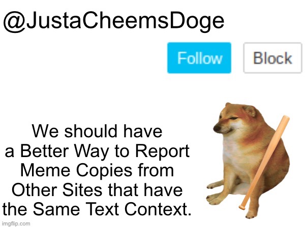 Like an ACTUAL One, There is 5u3tco that could be a Copy from a meme from Reddit. | We should have a Better Way to Report Meme Copies from Other Sites that have the Same Text Context. | image tagged in justacheemsdoge annoucement template,imgflip,discussion,memes | made w/ Imgflip meme maker