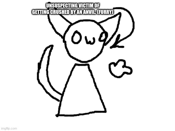 UNSUSPECTING VICTIM OF GETTING CRUSHED BY AN ANVIL. (FURRY) | made w/ Imgflip meme maker
