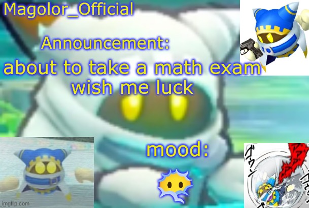 Magolor_Official's Magolor announcement temp | about to take a math exam
wish me luck; 😶‍🌫 | image tagged in magolor_official's magolor announcement temp | made w/ Imgflip meme maker