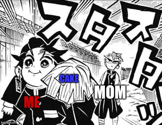 Tanjiro waking away | CAKE; MOM; ME | image tagged in tanjiro waking away | made w/ Imgflip meme maker