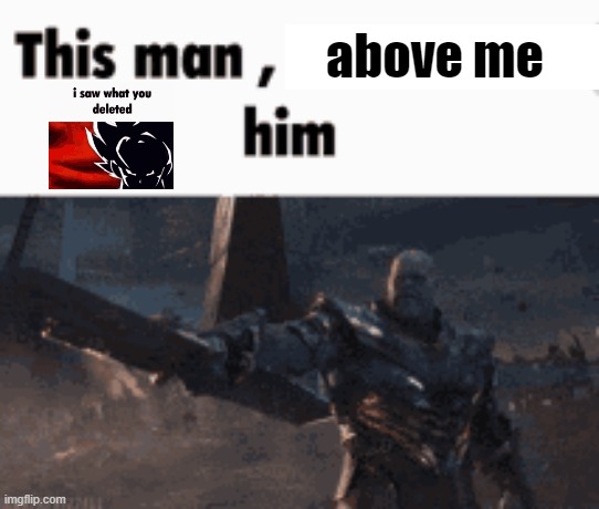This man, _____ him | above me | image tagged in this man _____ him | made w/ Imgflip meme maker