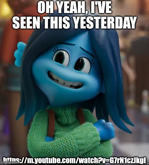 https://m.youtube.com/watch?v=G7rN1czJkgI | OH YEAH, I'VE SEEN THIS YESTERDAY; https://m.youtube.com/watch?v=G7rN1czJkgI | image tagged in ruby gillman | made w/ Imgflip meme maker