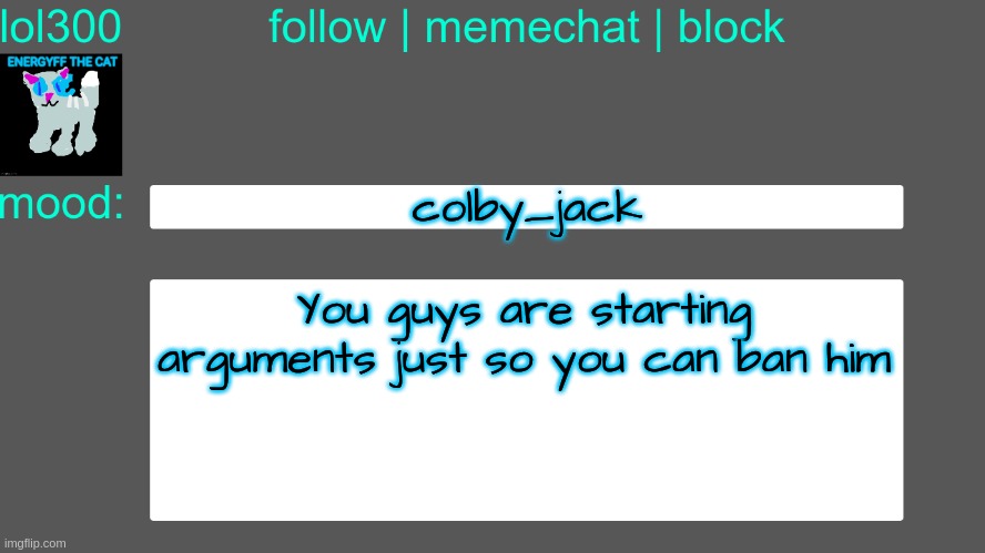 Lol300 announcement temp 3 | colby_jack; You guys are starting arguments just so you can ban him | image tagged in lol300 announcement temp 3 | made w/ Imgflip meme maker