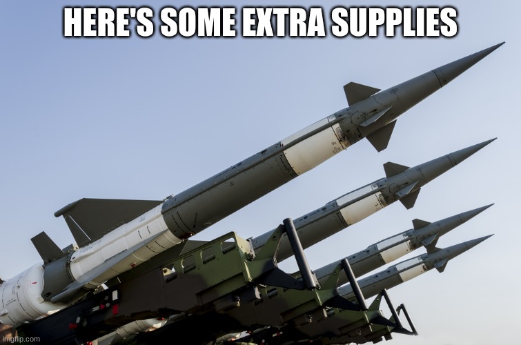 Nuclear weapons | HERE'S SOME EXTRA SUPPLIES | image tagged in nuclear weapons | made w/ Imgflip meme maker