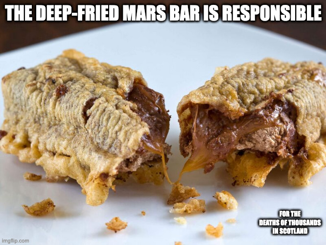 Deep-Fried Mars Bar | THE DEEP-FRIED MARS BAR IS RESPONSIBLE; FOR THE DEATHS OF THOUSANDS IN SCOTLAND | image tagged in food,mars,memes | made w/ Imgflip meme maker