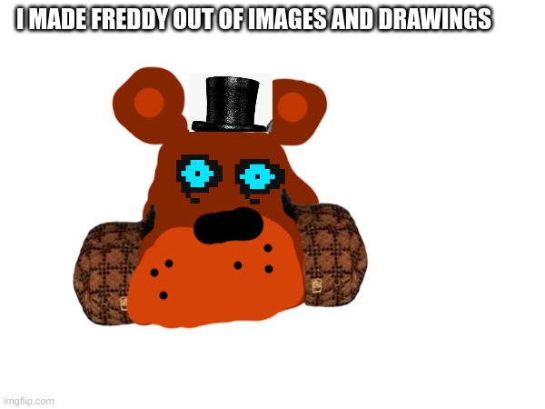 I MADE FREDDY OUT OF IMAGES AND DRAWINGS | made w/ Imgflip meme maker
