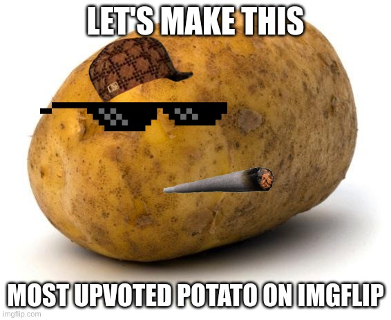 I am a potato | LET'S MAKE THIS; MOST UPVOTED POTATO ON IMGFLIP | image tagged in i am a potato | made w/ Imgflip meme maker