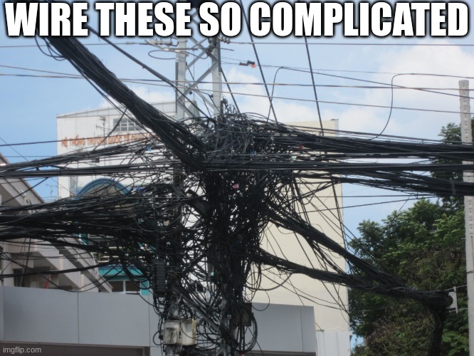 tangled wires | WIRE THESE SO COMPLICATED | image tagged in memes,funny,eyeroll | made w/ Imgflip meme maker