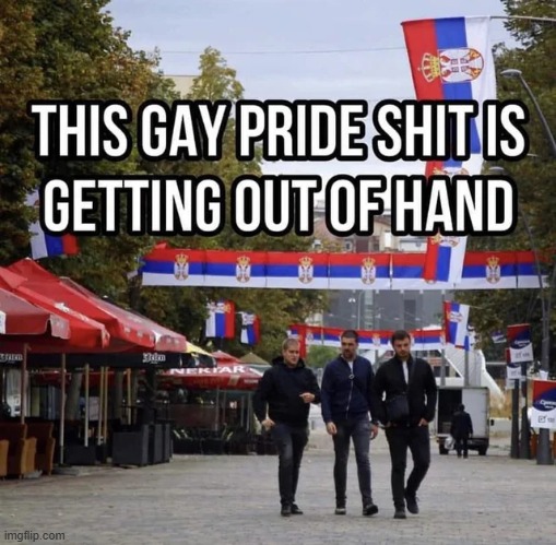 imagine being a serb and seeing pride flags everywhere you go | made w/ Imgflip meme maker