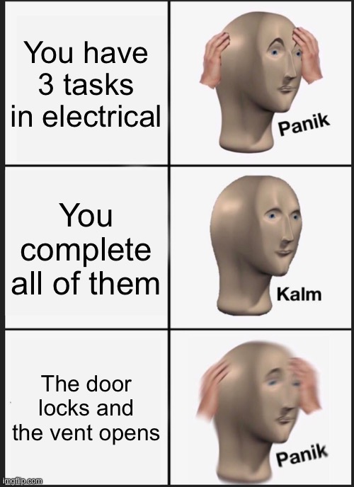 Panik Kalm Panik | You have 3 tasks in electrical; You complete all of them; The door locks and the vent opens | image tagged in memes,panik kalm panik | made w/ Imgflip meme maker