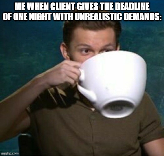 people take us super humans | ME WHEN CLIENT GIVES THE DEADLINE OF ONE NIGHT WITH UNREALISTIC DEMANDS: | image tagged in funny memes | made w/ Imgflip meme maker