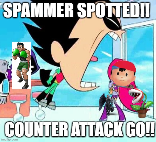 robin yelling at starfire | SPAMMER SPOTTED!! COUNTER ATTACK GO!! | image tagged in robin yelling at starfire | made w/ Imgflip meme maker
