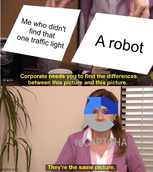 They're The Same Picture | Me who didn't find that one traffic light; A robot | image tagged in memes,they're the same picture | made w/ Imgflip meme maker