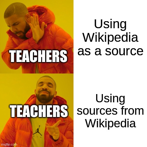 Accurate meme | Using Wikipedia as a source; TEACHERS; Using sources from Wikipedia; TEACHERS | image tagged in memes,drake hotline bling | made w/ Imgflip meme maker