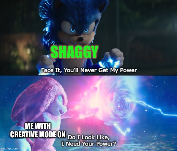 I am a god. (Maybe) | SHAGGY; ME WITH CREATIVE MODE ON | image tagged in do i look like i need your power meme,minecraft,shaggy,ultra instinct shaggy | made w/ Imgflip meme maker