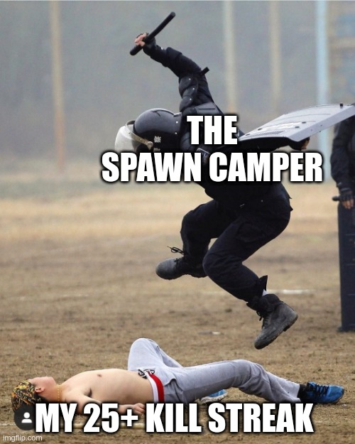 Riot control strike | THE SPAWN CAMPER; MY 25+ KILL STREAK | image tagged in riot control strike,gaming | made w/ Imgflip meme maker