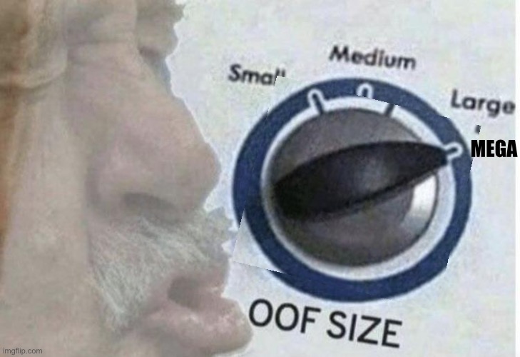 Oof size large | MEGA | image tagged in oof size large | made w/ Imgflip meme maker