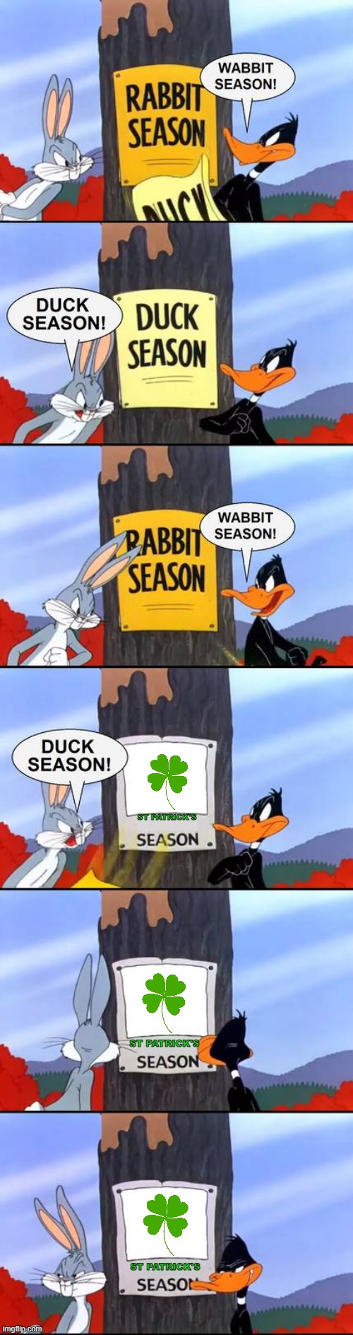 get ready for st patrick's day | ST PATRICK'S; ST PATRICK'S; ST PATRICK'S | image tagged in wabbit season duck season elmer season,st patrick's day,warner bros | made w/ Imgflip meme maker
