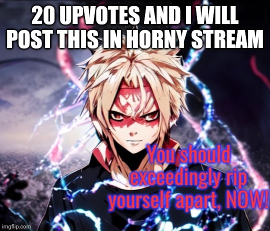 Anime KYS guy | 20 UPVOTES AND I WILL POST THIS IN HORNY STREAM | image tagged in anime kys guy | made w/ Imgflip meme maker