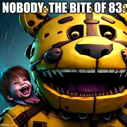 I mean... | NOBODY: THE BITE OF 83: | made w/ Imgflip meme maker