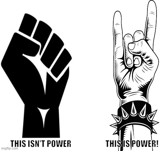 HORNS UP! |  THIS ISN'T POWER                      THIS IS POWER! | image tagged in horns,fist,power,fertility,freedom,liberty | made w/ Imgflip meme maker