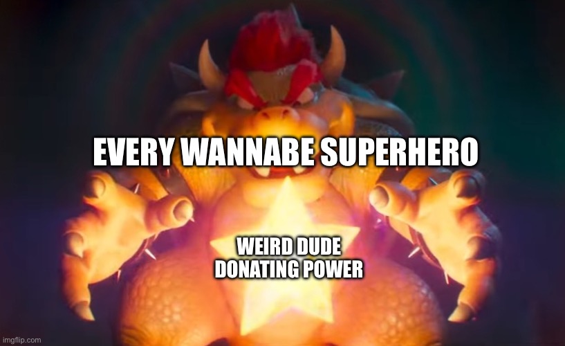 So many heroes | EVERY WANNABE SUPERHERO; WEIRD DUDE DONATING POWER | image tagged in i've finally found it | made w/ Imgflip meme maker