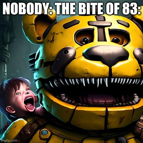 Ah yes | NOBODY: THE BITE OF 83: | made w/ Imgflip meme maker