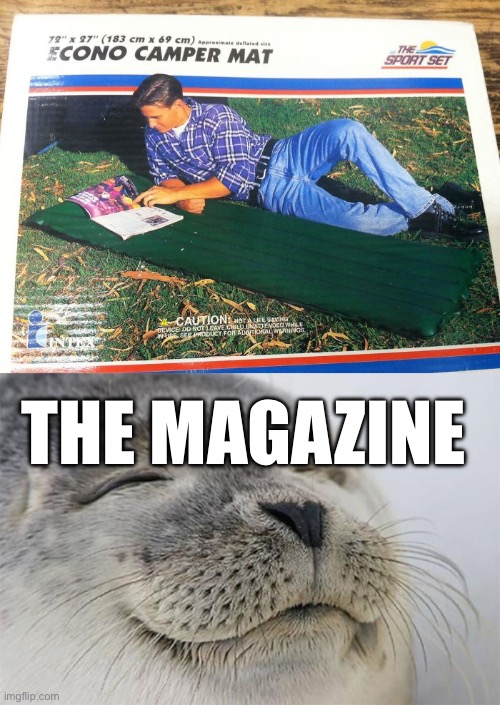 THE MAGAZINE | image tagged in memes,satisfied seal | made w/ Imgflip meme maker