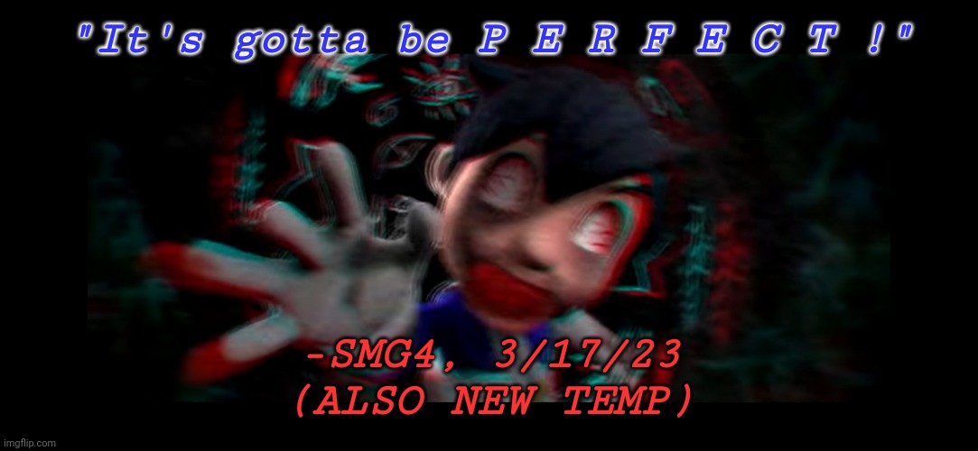 Don't mind me, just uploading another temp. (Still gonna be off chat for some more time, to watch Breaking Bad.) | "It's gotta be P E R F E C T !"; -SMG4, 3/17/23
(ALSO NEW TEMP) | image tagged in helm gnaw what smg4 doin | made w/ Imgflip meme maker