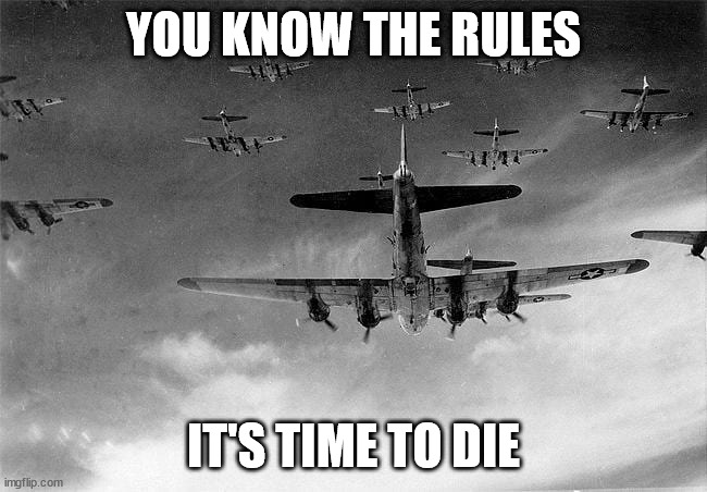 B-17 to Germany | YOU KNOW THE RULES IT'S TIME TO DIE | image tagged in b-17 to germany | made w/ Imgflip meme maker