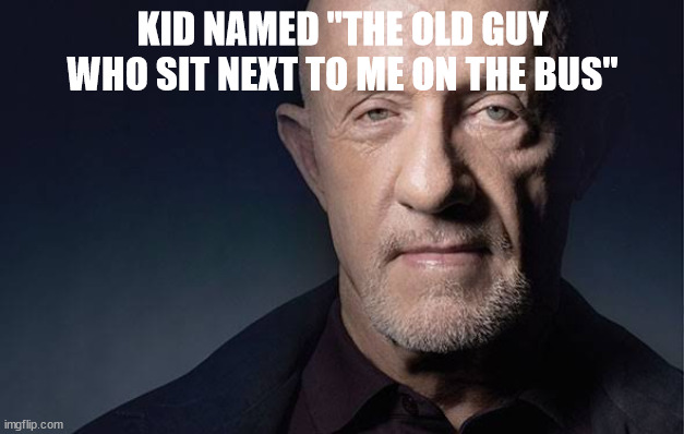 Kid Named | KID NAMED "THE OLD GUY WHO SIT NEXT TO ME ON THE BUS" | image tagged in kid named | made w/ Imgflip meme maker