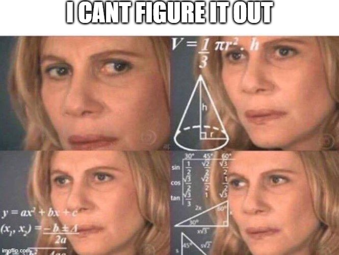 Math lady/Confused lady | I CANT FIGURE IT OUT | image tagged in math lady/confused lady | made w/ Imgflip meme maker