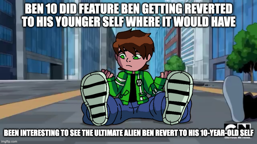 Ultimate Alien Ben Reverting to His 10-Year-Old Self | BEN 10 DID FEATURE BEN GETTING REVERTED TO HIS YOUNGER SELF WHERE IT WOULD HAVE; BEEN INTERESTING TO SEE THE ULTIMATE ALIEN BEN REVERT TO HIS 10-YEAR-OLD SELF | image tagged in ben 10,ben tennyson,memes | made w/ Imgflip meme maker