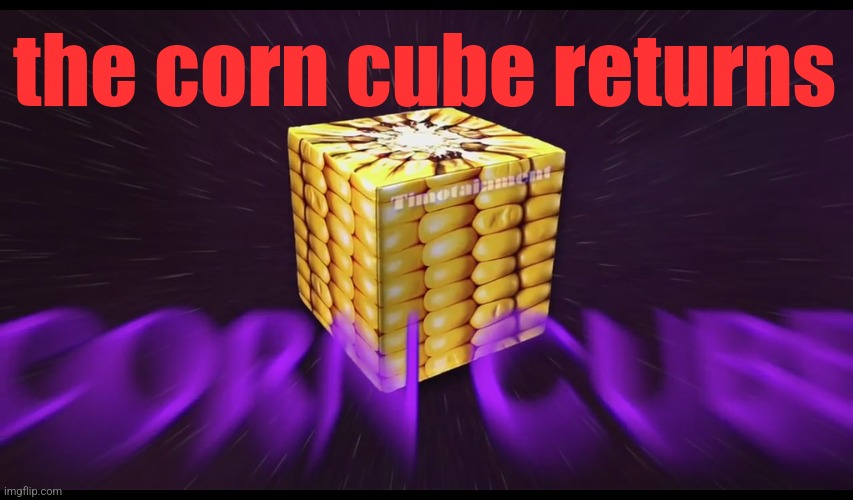 ᴄ ᴏ ʀ ɴ  ᴄ ᴜ ʙ ᴇ | the corn cube returns | made w/ Imgflip meme maker