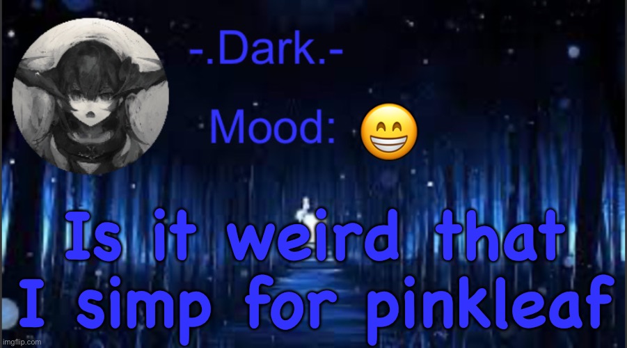 Dark’s blue announcement temp | 😁; Is it weird that I simp for pinkleaf | image tagged in dark s blue announcement temp | made w/ Imgflip meme maker