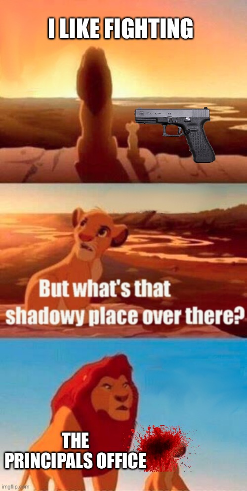 Lion king be like | I LIKE FIGHTING; THE PRINCIPALS OFFICE | image tagged in memes,simba shadowy place | made w/ Imgflip meme maker